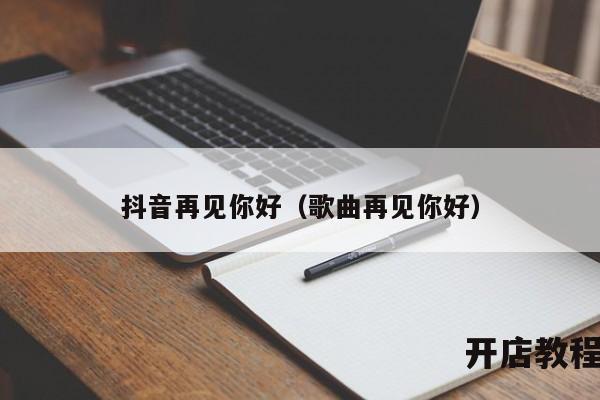 抖音再见你好（歌曲再见你好）