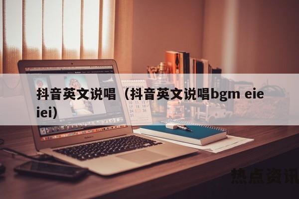 抖音英文说唱（抖音英文说唱bgm eieiei）